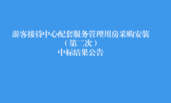 游客接待中心配套服務(wù)管理用房采購(gòu)安裝(第二次) 中標(biāo)結(jié)果公告